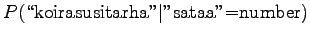 $\displaystyle P(\textrm{\lq\lq koirasusitarha''}\vert\textrm{''sataa''=number})$