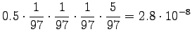 $\displaystyle 0.5\cdot\frac1{97}\cdot\frac1{97}\cdot\frac1{97}\cdot\frac{5}{97} = 2.8 \cdot10^{-8}$