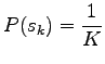 $\displaystyle P(s_k)=\frac1K$