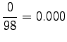 $\displaystyle \frac 0 {98} = 0.000$