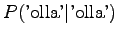 $\displaystyle P(\textrm{'olla'} \vert \textrm{'olla'})$