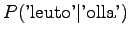 $\displaystyle P(\textrm{'leuto'} \vert \textrm{'olla'})$