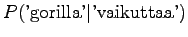 $\displaystyle P(\textrm{'gorilla'} \vert \textrm{'vaikuttaa'})$