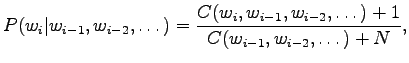 $\displaystyle P(w_i\vert w_{i-1},w_{i-2},\dots) = \frac {C(w_i,w_{i-1},w_{i-2},\dots)+1} {C(w_{i-1},w_{i-2},\dots)+N},$