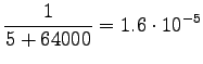 $\displaystyle \frac{1}{5+64000}=1.6\cdot10^{-5}$