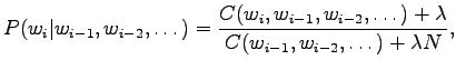 $\displaystyle P(w_i\vert w_{i-1},w_{i-2},\dots) = \frac {C(w_i,w_{i-1},w_{i-2},\dots)+\lambda} {C(w_{i-1},w_{i-2},\dots)+\lambda N},$