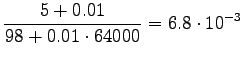$\displaystyle \frac {5+0.01} {98+0.01\cdot64000} = 6.8\cdot10^{-3}$