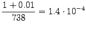$\displaystyle \frac {1+0.01} {738} = 1.4\cdot10^{-4}$
