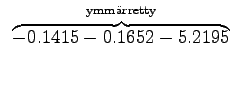 $\displaystyle ~\overbrace{-0.1415-0.1652-5.2195}^{\textrm{ymmrretty}}$