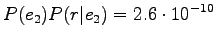 $\displaystyle P(e_2)P(r\vert e_2)=2.6\cdot10^{-10}$