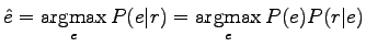 $\displaystyle \hat e = \qopname\relax m{argmax}_eP(e\vert r) = \qopname\relax m{argmax}_eP(e)P(r\vert e)$