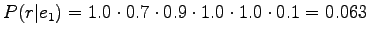 $\displaystyle P(r\vert e_1)=1.0\cdot0.7\cdot0.9\cdot1.0\cdot1.0\cdot0.1=0.063$