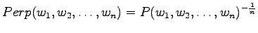 $\displaystyle Perp(w_1,w_2,\dots,w_n)=P(w_1,w_2,\dots,w_n)^{-\frac1n}$