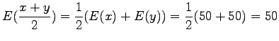 $\displaystyle E(\frac{x+y}{2})=\frac{1}{2}(E(x)+E(y))=\frac 12 (50 +50 ) = 50$