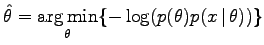 $\displaystyle \hat{\theta} = \argmin_{\theta} \{-\log( p(\theta) p(x\,\vert\,\theta) ) \}$