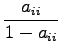 $\displaystyle \frac{a_{ii}}{1-a_{ii}}$
