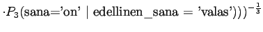 $\displaystyle \cdot P_3(\textrm{sana='on' \vert edellinen\_sana = 'valas'})) )^{-\frac13}$