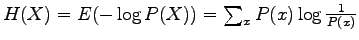 $ H(X) = E(-\log P(X)) = \sum_x P(x) \log \frac{1}{P(x)}$