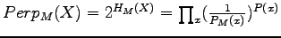 $ Perp_M(X) = 2^{H_M(X)} = \prod_{x} (\frac{1}{P_M(x)})^{P(x)}$