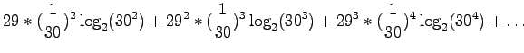 $\displaystyle 29*(\frac{1}{30})^2 \log_2(30^2) +
29^2*(\frac{1}{30})^3 \log_2(30^3) +
29^3*(\frac{1}{30})^4 \log_2(30^4) + \dots$