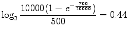 $\displaystyle \log_2 \frac{10000(1-e^{-\frac{700}{10000}})}{500} = 0.44$