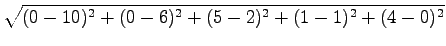 $\displaystyle \sqrt{(0-10)^2+(0-6)^2+(5-2)^2+(1-1)^2 +(4-0)^2}$