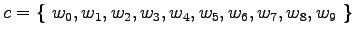 $\displaystyle c=\{~w_0, w_1, w_2, w_3, w_4, w_5, w_6, w_7, w_8, w_{9}~\}$