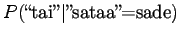 $\displaystyle P(\textrm{\lq\lq tai''}\vert\textrm{''sataa''=sade})$
