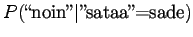 $\displaystyle P(\textrm{\lq\lq noin''}\vert\textrm{''sataa''=sade})$