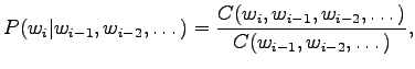 $\displaystyle P(w_i\vert w_{i-1},w_{i-2},\dots) = \frac {C(w_i,w_{i-1},w_{i-2},\dots)} {C(w_{i-1},w_{i-2},\dots)},$