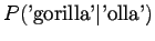$\displaystyle P(\textrm{'gorilla'} \vert \textrm{'olla'})$