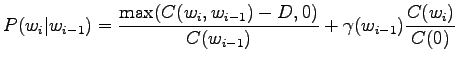 $\displaystyle P(w_i\vert w_{i-1}) = \frac {\max(C(w_i,w_{i-1})-D,0)} {C(w_{i-1})} + \gamma(w_{i-1}) \frac {C(w_i)} {C(0)}$