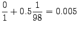 $\displaystyle \frac{0}{1} + 0.5 \frac{1}{98} = 0.005$