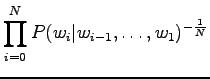 $\displaystyle \prod_{i=0}^NP(w_i\vert w_{i-1},\dots,w_1)^{-\frac1N}$