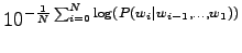 $\displaystyle 10^{-\frac1N \sum_{i=0}^N \log(P(w_i\vert w_{i-1},\dots,w_1))}$