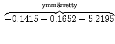 $\displaystyle ~\overbrace{-0.1415-0.1652-5.2195}^{\textrm{ymmrretty}}$