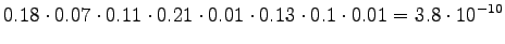 $\displaystyle 0.18\cdot0.07\cdot0.11\cdot0.21\cdot0.01\cdot0.13\cdot0.1\cdot0.01=3.8\cdot10^{-10}$