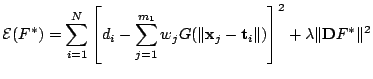 $\displaystyle \mathcal{E}(F^{\ast}) = \sum_{i=1}^{N} \left[d_i-\sum_{j=1}^{m_1}...
...bf{x}_j -\mathbf{t}_i \Vert)\right]^2 + \lambda \Vert\mathbf{D}F^{\ast} \Vert^2$