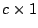 $ c
\times 1$