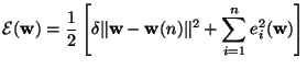 $\displaystyle {\cal E} (\mathbf{w})= \frac{1}{2} \left[ \delta \Vert \mathbf{w} - \mathbf{w}(n) \Vert^2 + \sum_{i=1}^n e_i^2(\mathbf{w}) \right]$
