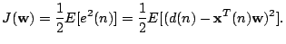 $\displaystyle J(\mathbf{w})=\frac{1}{2}E[e^2(n)]=\frac{1}{2}E[(d(n)-\mathbf{x}^T(n)\mathbf{w})^2].$