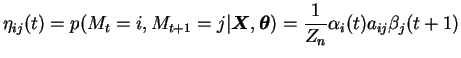 $\displaystyle \eta_{ij}(t) = p(M_t = i, M_{t+1} = j \vert \boldsymbol{X}, \boldsymbol{\theta}) = \frac{1}{Z_n} \alpha_i(t) a_{ij} \beta_j(t+1)$