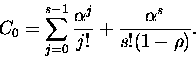 \begin{displaymath}
C_{0}=\sum_{j=0}^{s-1}\frac{\alpha^{j}}{j!}+\frac{\alpha^{s}}{s!(1-\rho)}.\end{displaymath}